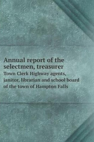 Cover of Annual report of the selectmen, treasurer Town Clerk Highway agents, janitor, librarian and school board of the town of Hampton Falls