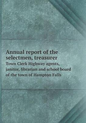 Book cover for Annual report of the selectmen, treasurer Town Clerk Highway agents, janitor, librarian and school board of the town of Hampton Falls