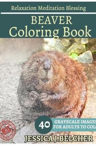 Cover of Beaver Coloring Book for Adults Relaxation Meditation Blessing