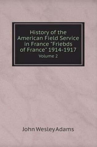 Cover of History of the American Field Service in France Friebds of France 1914-1917 Volume 2