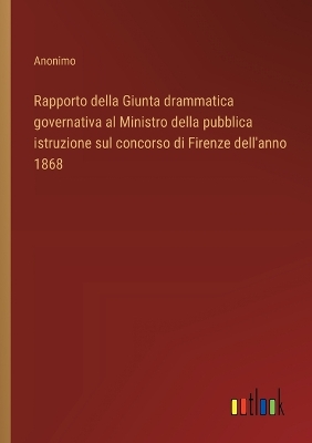 Book cover for Rapporto della Giunta drammatica governativa al Ministro della pubblica istruzione sul concorso di Firenze dell'anno 1868