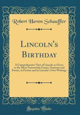 Book cover for Lincoln's Birthday: A Comprehensive View of Lincoln as Given in the Most Noteworthy Essays, Orations and Poems, in Fiction and in Lincoln's Own Writings (Classic Reprint)