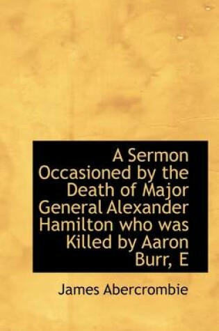 Cover of A Sermon Occasioned by the Death of Major General Alexander Hamilton Who Was Killed by Aaron Burr