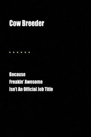 Cover of Cow Breeder Because Freakin' Awesome Isn't an Official Job Title