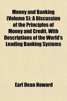 Book cover for Money and Banking (Volume 5); A Discussion of the Principles of Money and Credit, with Descriptions of the World's Leading Banking Systems