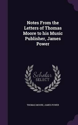 Book cover for Notes from the Letters of Thomas Moore to His Music Publisher, James Power