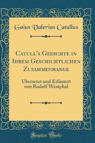 Cover of Catull's Gedichte in Ihrem Geschichtlichen Zusammenhange