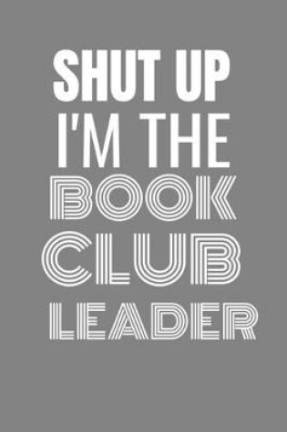 Cover of Shut Up I'm the Book Club Leader