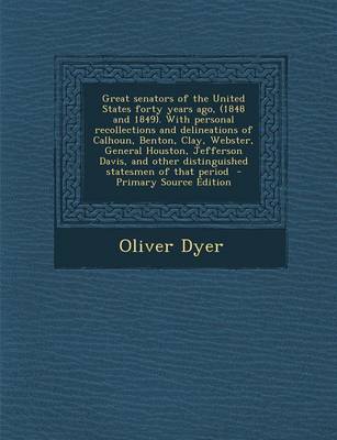 Book cover for Great Senators of the United States Forty Years Ago, (1848 and 1849). with Personal Recollections and Delineations of Calhoun, Benton, Clay, Webster, General Houston, Jefferson Davis, and Other Distinguished Statesmen of That Period - Primary Source Edit