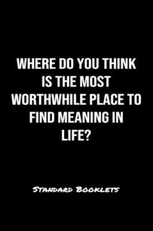 Cover of Where Do You Think Is The Most Worthwhile Place To Find Meaning In Life?