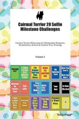 Cover of Cairmal Terrier 20 Selfie Milestone Challenges Cairmal Terrier Milestones for Memorable Moments, Socialization, Indoor & Outdoor Fun, Training Volume 3