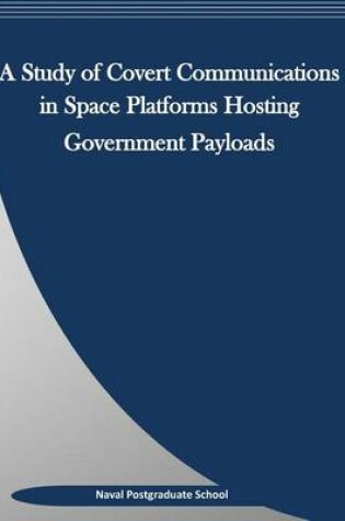 Cover of A Study of Covert Communications in Space Platforms Hosting Government Payloads