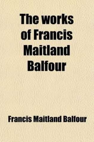 Cover of The Works of Francis Maitland Balfour (Volume 1)