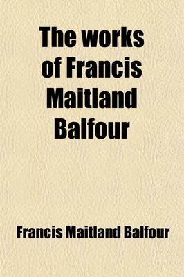 Book cover for The Works of Francis Maitland Balfour (Volume 1)