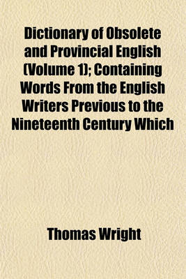 Book cover for Dictionary of Obsolete and Provincial English (Volume 1); Containing Words from the English Writers Previous to the Nineteenth Century Which