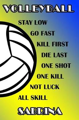 Book cover for Volleyball Stay Low Go Fast Kill First Die Last One Shot One Kill Not Luck All Skill Sabrina