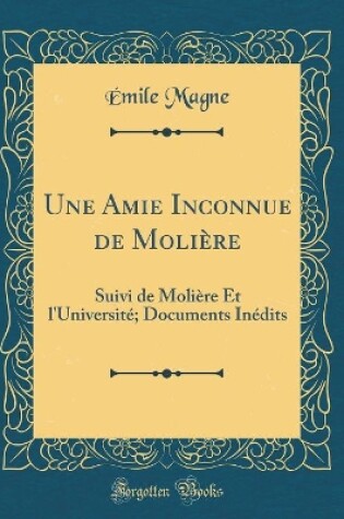 Cover of Une Amie Inconnue de Molière: Suivi de Molière Et l'Université; Documents Inédits (Classic Reprint)