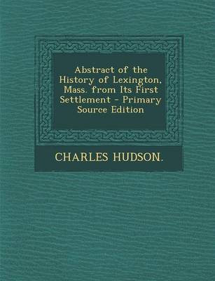 Book cover for Abstract of the History of Lexington, Mass. from Its First Settlement - Primary Source Edition