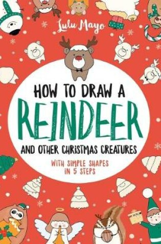 Cover of How to Draw a Reindeer and Other Christmas Creatures with Simple Shapes in 5 Ste