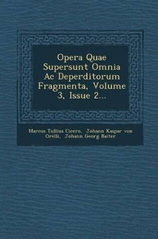 Cover of Opera Quae Supersunt Omnia AC Deperditorum Fragmenta, Volume 3, Issue 2...