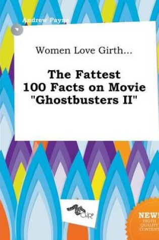 Cover of Women Love Girth... the Fattest 100 Facts on Movie Ghostbusters II