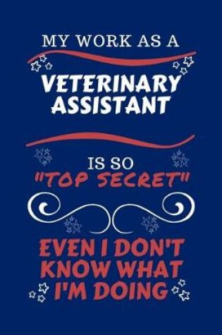 Cover of My Work As A Veterinary Assistant Is So Top Secret Even I Don't Know What I'm Doing