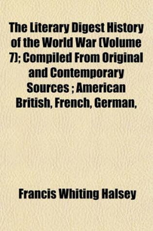 Cover of The Literary Digest History of the World War (Volume 7); Compiled from Original and Contemporary Sources; American British, French, German,