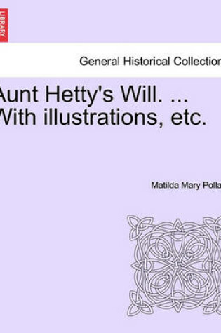 Cover of Aunt Hetty's Will. ... with Illustrations, Etc.