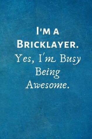 Cover of I'm a Bricklayer. Yes, I'm Busy Being Awesome
