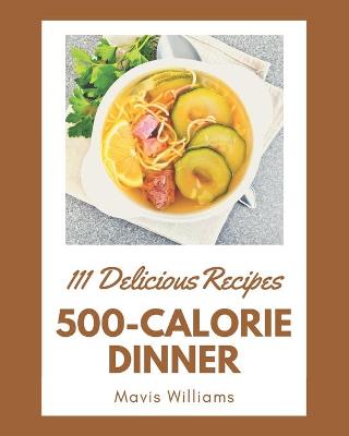 Book cover for 111 Delicious 500-Calorie Dinner Recipes