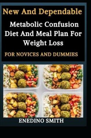 Cover of New And Dependable Metabolic Confusion Diet And Meal Plan For Weight Loss For Novices And Dummies