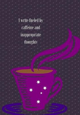 Book cover for I write fueled by caffeine and inapropriate thoughts.