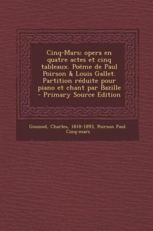 Cover of Cinq-Mars; Opera En Quatre Actes Et Cinq Tableaux. Poeme de Paul Poirson & Louis Gallet. Partition Reduite Pour Piano Et Chant Par Bazille - Primary S