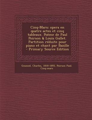 Book cover for Cinq-Mars; Opera En Quatre Actes Et Cinq Tableaux. Poeme de Paul Poirson & Louis Gallet. Partition Reduite Pour Piano Et Chant Par Bazille - Primary S