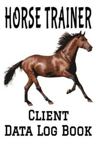 Cover of Horse Trainer Client Data Log Book