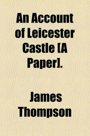 Cover of An Account of Leicester Castle [A Paper].
