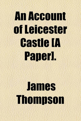 Book cover for An Account of Leicester Castle [A Paper].