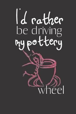 Book cover for I'd rather be driving my Pottery Wheel