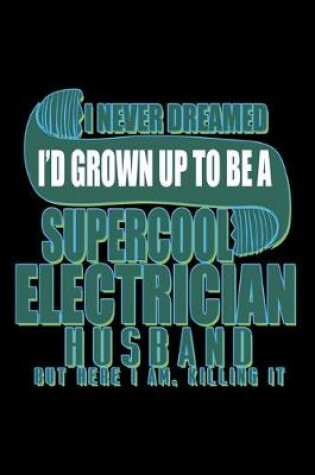 Cover of I never dreamed I'd grown up to be a supercool electrician husband but here I am, killing it