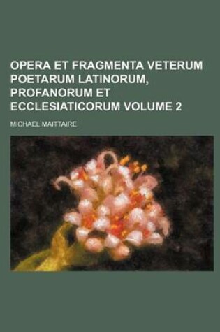 Cover of Opera Et Fragmenta Veterum Poetarum Latinorum, Profanorum Et Ecclesiaticorum Volume 2