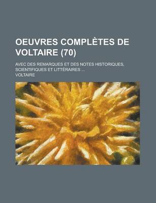 Book cover for Oeuvres Completes de Voltaire; Avec Des Remarques Et Des Notes Historiques, Scientifiques Et Litteraires ... (70)