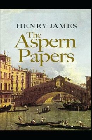 Cover of The Aspern Papers Henry James (Short Stories, Classics, Literature) [Annotated]