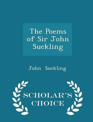 Book cover for The Poems of Sir John Suckling - Scholar's Choice Edition