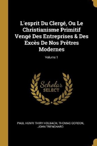 Cover of L'esprit Du Clergé, Ou Le Christianisme Primitif Vengé Des Entreprises & Des Excès De Nos Prêtres Modernes; Volume 1