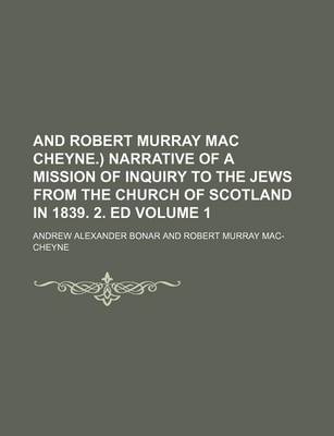 Book cover for And Robert Murray Mac Cheyne.) Narrative of a Mission of Inquiry to the Jews from the Church of Scotland in 1839. 2. Ed Volume 1