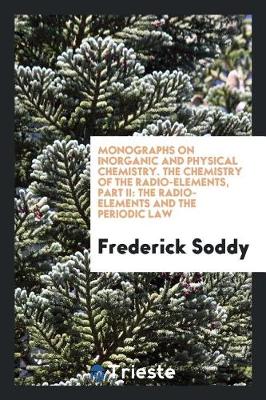 Book cover for Monographs on Inorganic and Physical Chemistry. the Chemistry of the Radio-Elements, Part II