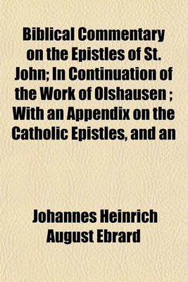 Book cover for Biblical Commentary on the Epistles of St. John; In Continuation of the Work of Olshausen; With an Appendix on the Catholic Epistles, and an