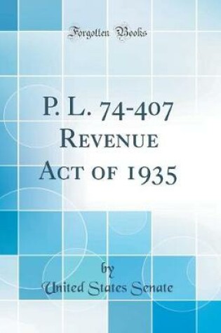 Cover of P. L. 74-407 Revenue Act of 1935 (Classic Reprint)
