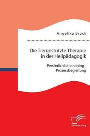 Cover of Die Tiergestutzte Therapie in der Heilpadagogik