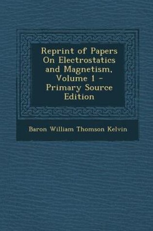 Cover of Reprint of Papers on Electrostatics and Magnetism, Volume 1 - Primary Source Edition